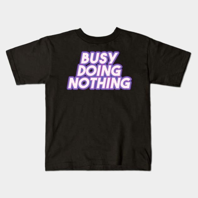 Busy Doing Nothing Kids T-Shirt by Egit